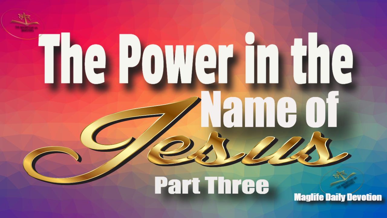 The Power In The Name Of Jesus! 3 - Maglife Daily Devotional